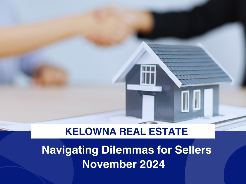 Navigating Dilemmas for Real Estate Sellers Kelowna November 2024